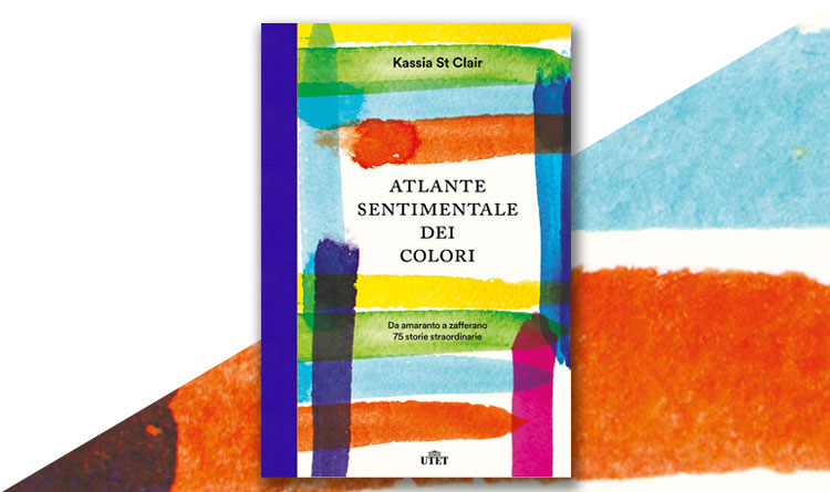 Atlante sentimentale dei colori. Da amaranto a Zafferano 75 storie straordinarie