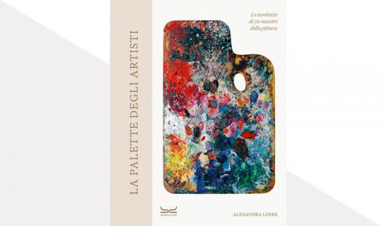 La palette degli artisti. Le tavolozze di 50 maestri della pittura